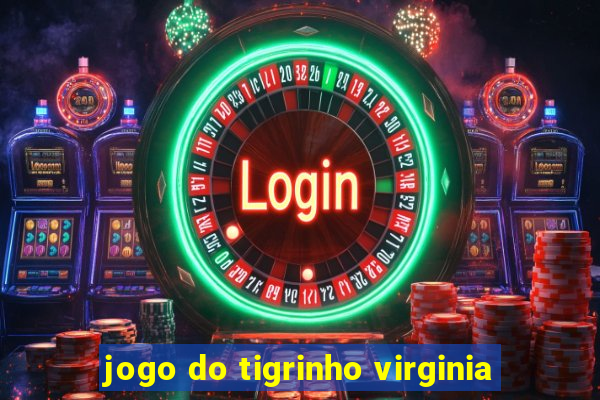 jogo do tigrinho virginia